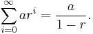 \sum_{i = 0}^\infty a r^i = \frac{a}{1 - r}.