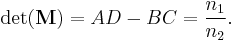 \det(\mathbf{M}) = AD - BC = {   n_1  \over  n_2 }.  