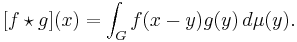  [f \star g](x) = \int_G f(x - y) g(y)\, d \mu(y).