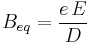 B_{eq} = \frac{e \, E}{D}