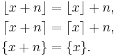 
\begin{align}
\lfloor x%2Bn \rfloor &= \lfloor x \rfloor%2Bn,\\
\lceil x%2Bn \rceil &= \lceil x \rceil%2Bn,\\
\{ x%2Bn \} &= \{ x \}.
\end{align}
