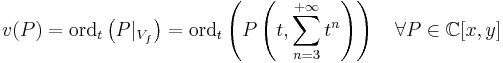  
v(P) = \mathrm{ord}_t\left(P|_{V_f}\right) = {\mathrm{ord}}_t \left(P\left(t,\sum_{n=3}^{%2B\infty}t^n\right)\right) \quad \forall P\in \mathbb{C}[x,y]
