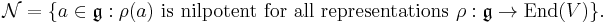  \mathcal{N}=\{ a\in \mathfrak{g}: \rho(a) \mbox{ is nilpotent for all representations } \rho:\mathfrak{g}\to \operatorname{End}(V)\}. 