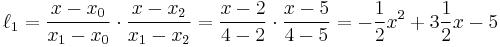 \ell_1=\frac{x-x_0}{x_1-x_0}\cdot\frac{x-x_2}{x_1-x_2}=\frac{x-2}{4-2}\cdot\frac{x-5}{4-5}=-\frac{1}{2}x^2%2B3\frac{1}{2}x-5\,\!