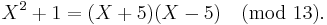 X^2 %2B 1 = (X %2B 5)(X - 5) \pmod{13}.