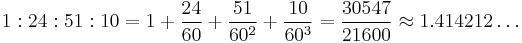 1:24:51:10=1%2B\frac{24}{60}%2B\frac{51}{60^2}%2B\frac{10}{60^3}=\frac{30547}{21600}\approx 1.414212\ldots