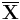 \overline{\mathbf{X}}