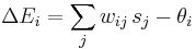 \Delta E_i = \sum_j w_{ij} \, s_j - \theta_i