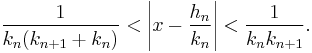 
\frac{1}{k_n(k_{n%2B1}%2Bk_n)}<
\left|x-\frac{h_n}{k_n}\right|<
\frac{1}{k_nk_{n%2B1}}.
