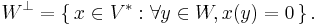 W^\bot = \left\{\,x\in V^*�: \forall y\in W, x(y) = 0 \, \right\}.\, 