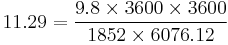 11.29 = \frac{9.8 \times 3600 \times 3600}{1852 \times 6076.12}