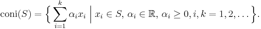 \operatorname{coni} (S)=\Bigl\{\sum_{i=1}^k \alpha_i x_i \;\Big|\; x_i\in S, \, \alpha_i\in \mathbb{R}, \, \alpha_i\geq 0, i, k=1, 2, \dots\Bigr\}.