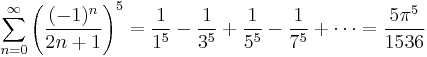 \sum_{n=0}^{\infty} {\left( \frac{(-1)^{n}}{2n%2B1} \right) }^5 = \frac{1}{1^5} - \frac{1}{3^5} %2B \frac{1}{5^5} - \frac{1}{7^5} %2B \cdots = \frac{5\pi^5}{1536}\!