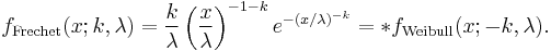 f_{\rm{Frechet}}(x;k,\lambda)=\frac{k}{\lambda} \left(\frac{x}{\lambda}\right)^{-1-k} e^{-(x/\lambda)^{-k}} = *f_{\rm{Weibull}}(x;-k,\lambda).