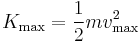 K_{\mathrm{max}} = \frac {1} {2} m v^2_{\mathrm{max}}