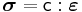 \boldsymbol{\sigma} = \mathsf{c}:\boldsymbol{\varepsilon}