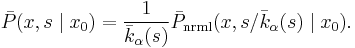 
\bar{P}(x,s\mid x_0) = \frac{1}{\bar{k}_{\alpha}(s)} \bar{P}_\text{nrml}(x,s/\bar{k}_\alpha(s)\mid x_0).
