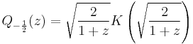 Q_{-\frac12}(z)=\sqrt{\frac{2}{1%2Bz}}K\left(\sqrt{\frac{2}{1%2Bz}}\right)