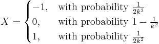 
    X = \begin{cases}
        -1, & \text{with probability }\frac{1}{2k^2} \\
         0, & \text{with probability }1 - \frac{1}{k^2} \\
         1, & \text{with probability }\frac{1}{2k^2}
        \end{cases}
  