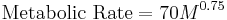 \mathrm{Metabolic\ Rate} = 70 M^{0.75}