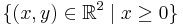 \{(x,y) \in \mathbb{R}^2 \mid x \geq 0\}