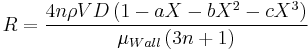  R = \frac {4 n \rho V D \left( 1 - a X - b X^2 - cX^3 \right)} {\mu_{Wall} \left(3 n %2B 1 \right) } 