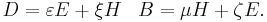 D=\varepsilon  E%2B\xi  H \;\;\; B= \mu  H %2B \zeta  E.