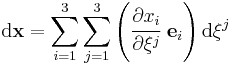 
   \mbox{d}\mathbf{x} = \sum_{i=1}^3 \sum_{j=1}^3 \left(\cfrac{\partial x_i}{\partial\xi^j}~\mathbf{e}_i\right)\mbox{d}\xi^j
 