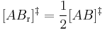  [AB_\mathrm{r}]^{\ddagger} = \frac{1}{2}[AB]^{\ddagger}