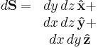 \begin{matrix}d\mathbf{S} = &dy\,dz\,\mathbf{\hat x} %2B \\ 
&dx\,dz\,\mathbf{\hat y} %2B \\ 
&dx\,dy\,\mathbf{\hat z}\end{matrix}