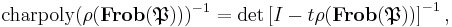  \operatorname{charpoly}(\rho(\mathbf{Frob}(\mathfrak{P})))^{-1}
 = \operatorname{det} \left [ I - t \rho( \mathbf{Frob}( \mathfrak{P})) \right ]^{-1}, 