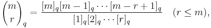 {m \choose r}_q=\frac{[m]_q[m-1]_q\cdots[m-r%2B1]_q}{[1]_q[2]_q\cdots[r]_q}\quad(r\leq m),