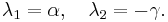 \lambda_1 = \alpha,\quad \lambda_2 = -\gamma.\,