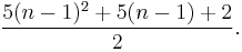 {{5(n-1)^2 %2B 5(n-1) %2B 2} \over 2}.