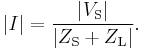 
|I| = { |V_\mathrm{S}| \over |Z_\mathrm{S} %2B Z_\mathrm{L}| }.
