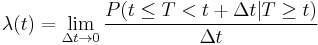 \lambda(t) = \lim_{\Delta t \to 0} \frac{P(t \le T < t %2B \Delta t  |  T \ge t)}{\Delta t} 