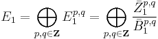 E_1 = \bigoplus_{p,q\in\bold{Z}} E_1^{p,q} = \bigoplus_{p,q\in\bold{Z}} \frac{\bar{Z}_1^{p,q}}{\bar{B}_1^{p,q}}