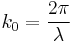 k_{0}=\frac{2\pi}{\lambda}