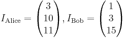 I_{\mathrm{Alice}} = \begin{pmatrix} 3 \\ 10 \\ 11 \end{pmatrix}, I_{\mathrm{Bob}} = \begin{pmatrix} 1 \\ 3 \\ 15 \end{pmatrix}