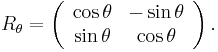 
R_{\theta} = \left(\begin{array}{cc}\cos \theta & -\sin \theta\\\sin \theta&\cos \theta\end{array}\right).