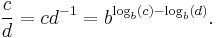 \frac c d = c d^{-1} = b^{\log_b (c) - \log_b (d)}. \,