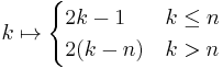 k \mapsto \begin{cases}
2k-1   & k\leq n\\
2(k-n) & k> n
\end{cases}