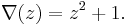 \nabla(z) = z^2 %2B 1.