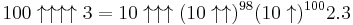 100\uparrow\uparrow\uparrow\uparrow 3=10\uparrow\uparrow\uparrow(10\uparrow\uparrow)^{98}(10\uparrow)^{100} 2.3