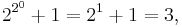 2^{2^{0}} %2B 1 = 2^{1} %2B 1 = 3,