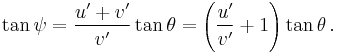 \tan \psi = \frac {u' %2B v'} {v'} \tan \theta = \left ( \frac {u'} {v'} %2B 1 \right ) \tan \theta \,.