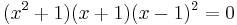 (x^2 %2B 1) (x %2B 1) (x - 1)^2 = 0\,