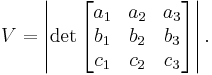  V = \left| \det \begin{bmatrix}
        a_1 & a_2 & a_3 \\
        b_1 & b_2 & b_3 \\
        c_1 & c_2 & c_3
 \end{bmatrix} \right|. 