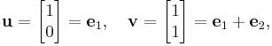 \mathbf{u}=\begin{bmatrix} 1 \\ 0 \end{bmatrix}=\mathbf{e}_1,\quad 
\mathbf{v}=\begin{bmatrix} 1 \\ 1 \end{bmatrix}=\mathbf{e}_1%2B\mathbf{e}_2,