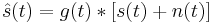 \hat{s}(t) = g(t) * [s(t) %2B n(t)]